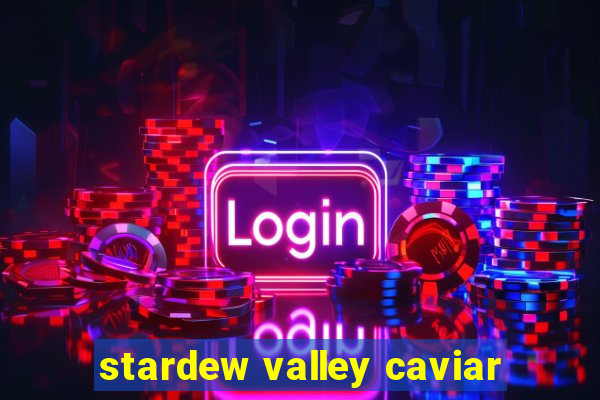 stardew valley caviar